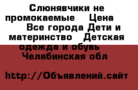 Слюнявчики не промокаемые  › Цена ­ 350 - Все города Дети и материнство » Детская одежда и обувь   . Челябинская обл.